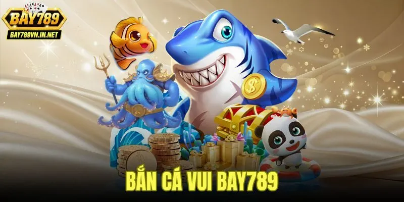 Bắn Cá Vui Bay789