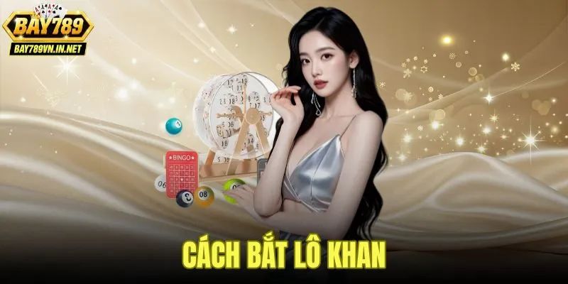 Cách Bắt Lô Khan