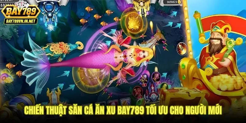 Chiến thuật bắn cá ăn xu Bay789 dành cho người mới kiểm soát điểm