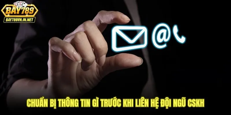Checklist thông tin cần có khi liên hệ Bay789 để được xử lý nhanh