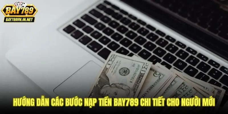 Quy trình nạp tiền Bay789 từng bước dành cho người mới bắt đầu