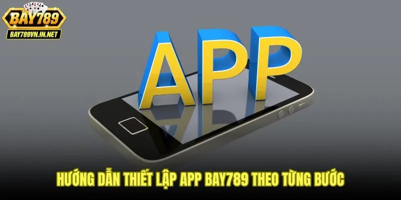 Quy trình tải app Bay789 từng bước cho Android lẫn iOS