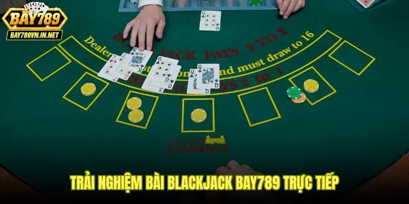 Bàn bài Blackjack Bay789 trực tiếp với giao diện nhanh và bảo mật OTP